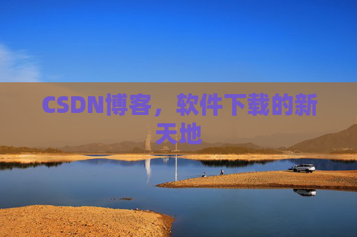 CSDN博客，软件下载的新天地